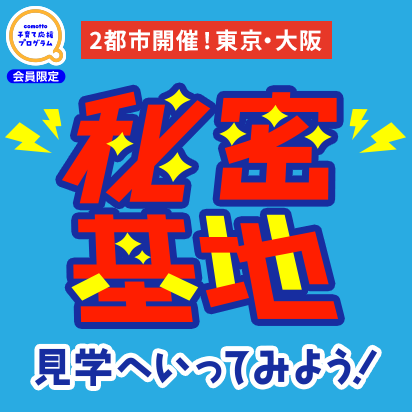 comotto 子育て応援プログラム 会員限定 秘密基地見学へいってみよう！ 2都市開催！東京・大阪