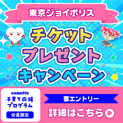 東京ジョイポリス チケットプレゼントキャンペーン comotto子育て応援プログラム 会員限定 要エントリー 詳細はこちら