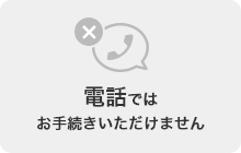 電話ではお手続きいただけません