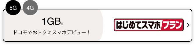 5G 4G 1GB※ ドコモでおトクにスマホデビュー！ はじめてスマホプラン