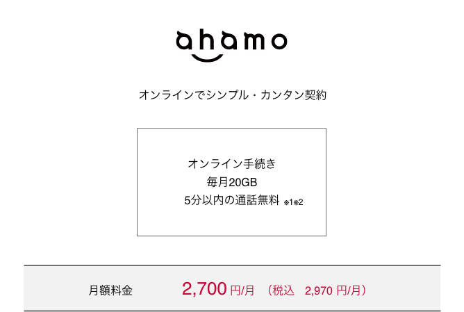 ahamo オンラインでシンプル・カンタン契約 オンライン手続き 毎月20GB 5分以内の通話無料（※1）（※2） 月額料金 2,700円（税込2,970円）