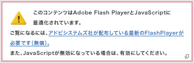 このコンテンツはAdobe Flash PlayerとJavaScriptに最適化されています。ご覧になるには、アドビシステムズ社が配布している最新のFlash Playerが必要です（無償）。また、JavaScriptが無効になっている場合は、有効にしてください。（別ウインドウが開きます）