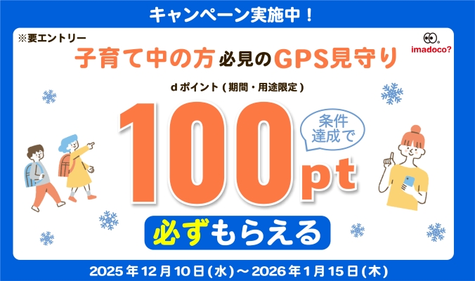 要エントリー　キャンペーン実施中！子育て中の方必見のGPS見守り　条件達成でdポイント（期間・用途限定）100pt必ずもらえる！2025年12月10日（水）～2026年1月15日（木）