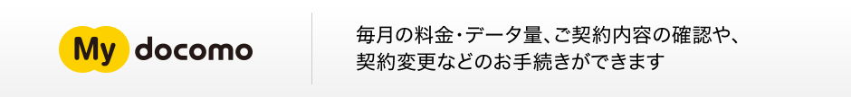 My docomo 毎月の料金・データ量、ご契約内容の確認や、契約変更などのお手続きができます