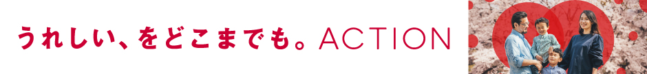うれしい、をどこまでも。ACTION