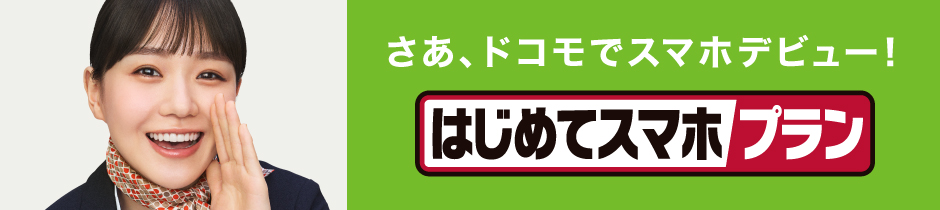 さあ、ドコモでスマホデビュー！はじめてスマホプラン