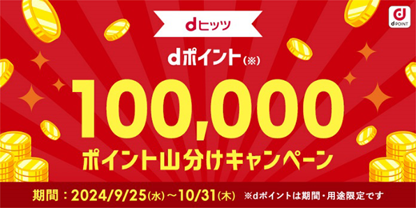 dヒッツ dポイント100,000ポイント山分けキャンペーン 期間:2024/9/25(水)~10/31(木) dポイントは期間・用途限定です。
