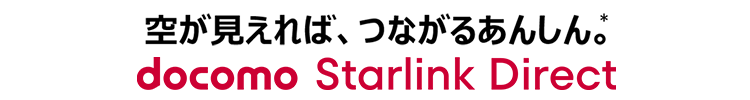 空が見えれば、つながるあんしん。* docomo Starlink Direct