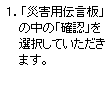 1.「災害用伝言板」の中の「確認」を選択していただきます。