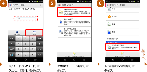 （4）「spモードパスワード」を入力し、「実行」をタップ。（5）「お預かりデータ確認」をタップ。（6）「ご利用状況の確認」をタップ。