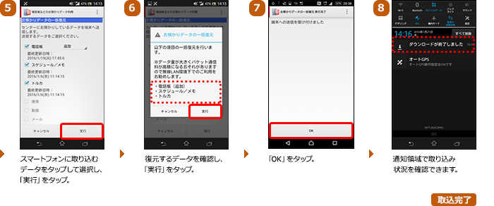 （5）スマートフォンに取り込むデータをタップして選択し、「実行」をタップ。（6）復元するデータを確認し、「実行」をタップ。（7）「OK」をタップ。（8）通知領域で取り込み状況を確認できます。