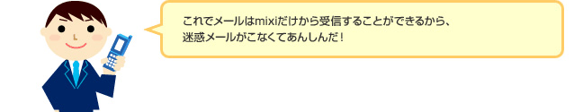 お客様「これでメールはmixiだけから受信することができるから、迷惑メールがこなくてあんしんだ！」