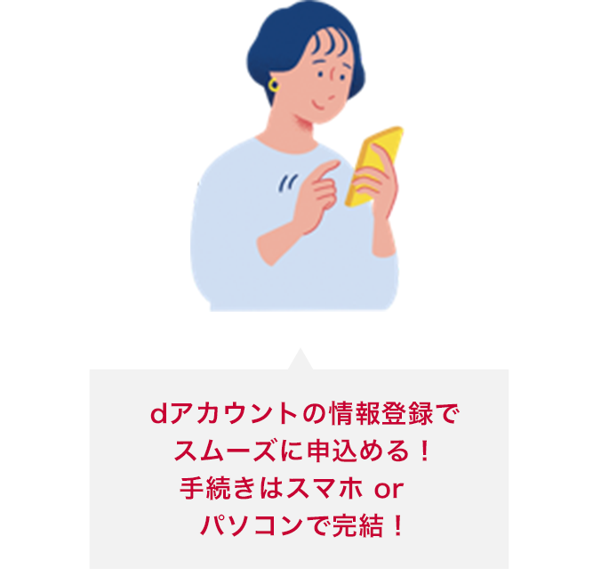 dアカウントの情報登録でスムーズに申込める！手続きはスマホ or パソコンで完結！