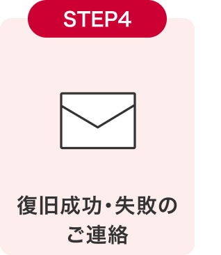 STEP4 復旧成功・失敗のご連絡