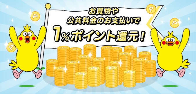 お買物や公共料金のお支払いで1%ポイント還元！