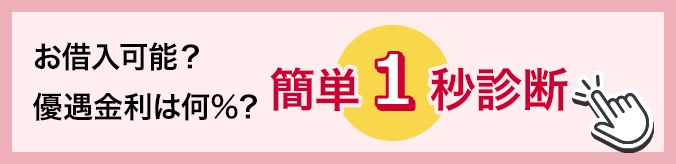 お借入可能？ 優遇金利は何％？ 簡単1秒診断