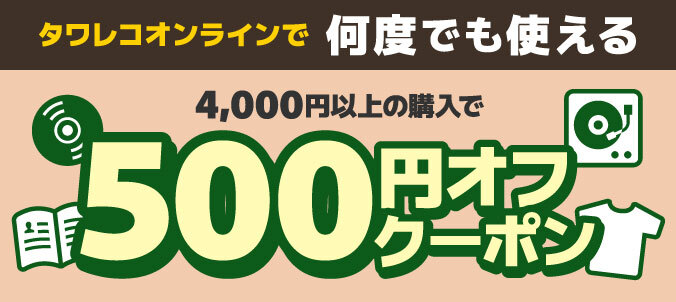 タワレコオンラインで何度でも使える 4,000円以上の購入で 500円オフ クーポン