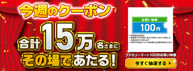今週のクーポン合計15万名さまにその場であたる！ファミリーマート100円お買い物券 今すぐ抽選する
