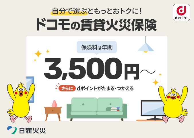 自分で選ぶともっとおトクに!ドコモの賃貸火災保険 保険料は年間3,500円~ さらにdポイントがたまる・つかえる 日新火災