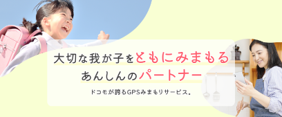 大切な我が子をともにみまもるあんしんのパートナー。ドコモが誇るGPSみまもりサービス。