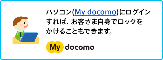 パソコン（My docomo）にログインすれば、お客さま自身でロックをかけることができます。