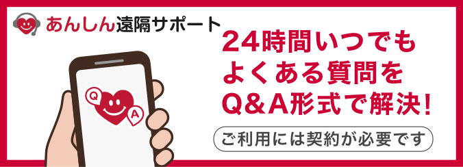 あんしん遠隔サポート。24時間いつでもよくある質問をQ&A形式で解決！ご利用には契約が必要です