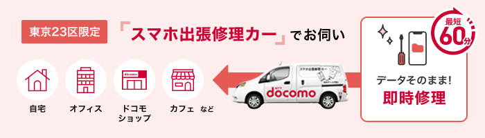 【東京23区限定】スマホ出張修理カーでお伺い データそのまま!即時修理 最短60分 自宅・オフィス・ドコモショップ・カフェなど