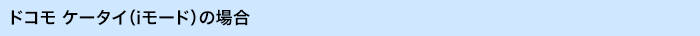 ドコモ ケータイ(iモード)の場合