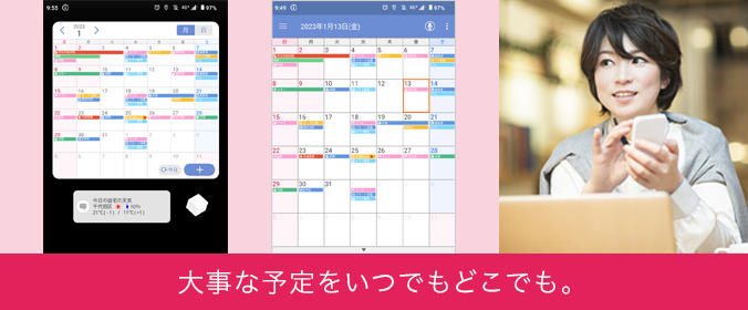 大切な予定をいつでもどこでも。