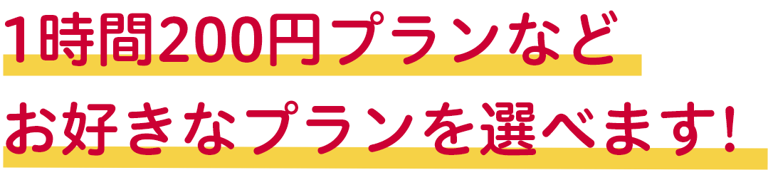 1間200円プランなどお好きなプランを選べます!