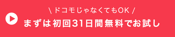 ドコモじゃなくてもOK。まずは初回31日間無料でお試し