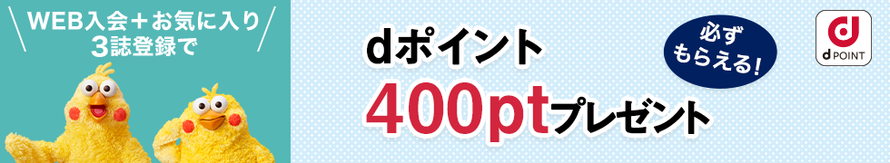 WEB入会+お気に入り3誌登録で 必ずもらえる！dポイント400ptプレゼント