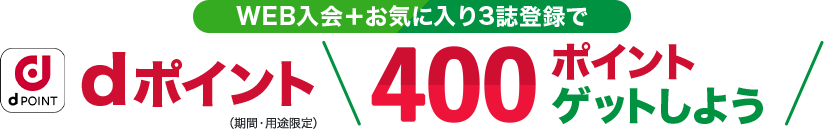 WEB入会+お気に入り3誌登録で dポイント＼400ポイントゲットしよう／