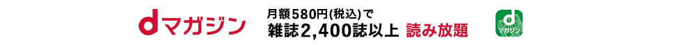 dマガジン 月額580円(税込)で雑誌2,400誌以上読み放題