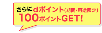 さらにdポイント(期間・用途限定)100ポイントGET!
