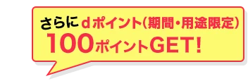 さらにdポイント(期間・用途限定)100ポイントGET!