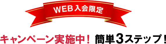 WEB入会限定 キャンペーン実施中！ 簡単3ステップ！