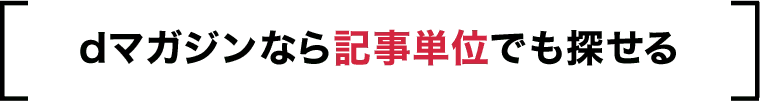 dマガジンなら記事単位でも探せる