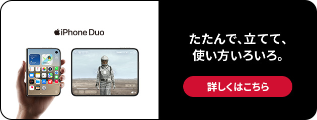 Apple iPhone Duo たたんで、立てて、使い方いろいろ。 詳しくはこちら