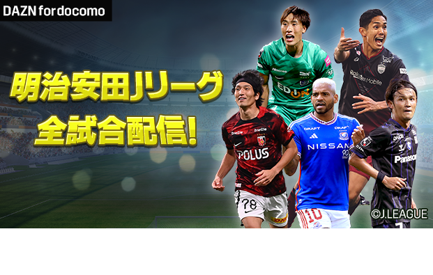 DAZN for docomo 明治安田Jリーグ全試合配信! 明治安田Jリーグ(J1・J2・J3)全試合配信!