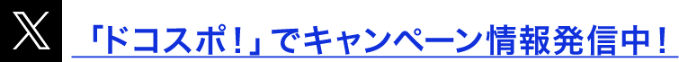 「ドコスポ！」でキャンペーン情報発信中！