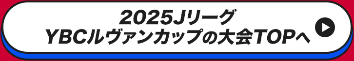 2025Jリーグ 2025ＪリーグYBCルヴァンカップの大会TOPへ