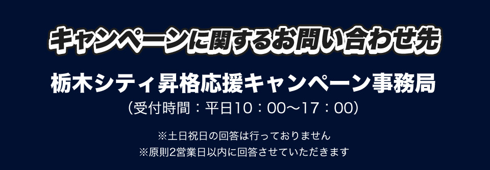キャンペーンに関するお問い合わせ先 Jリーグキャンペーン事務局（受付時間：平日10：00〜17：00） ※土日祝日の回答は行っておりません ※原則2営業日以内に回答させていただきます