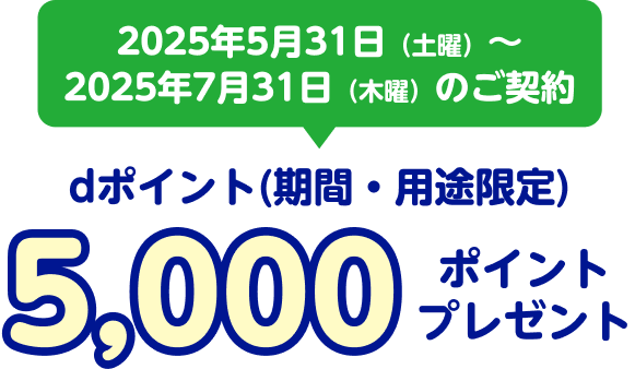 2025年5月31日(土曜)～2025年7月30日(木曜)のご契約 dポイント(期間・用途限定) 5,000ポイントプレゼント