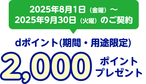 2025年8月1日(金曜)～2025年9月30日(火曜)のご契約 dポイント(期間・用途限定) 2,000ポイントプレゼント