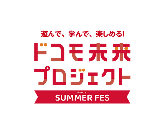 遊んで、学んで、楽しめる！ドコモ未来プロジェクト SUMMER FES