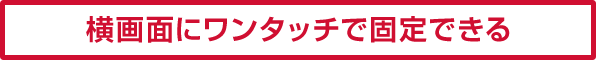 ワンタッチで固定できる