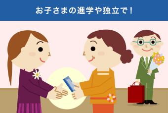 お子さまの進学や独立で!