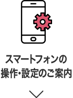 スマートフォンの操作・設定のご案内