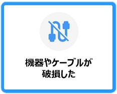 機器やケーブルが破損した